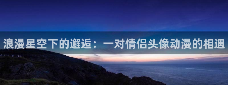 omofun动漫下载苹果：浪漫星空下的邂逅：一对情侣头像动漫的相遇